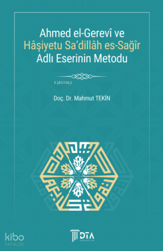 Ahmed el-Gerevî ve Hâşiyetu Sa‘Dillâh es-Sağîr Adlı Eserinin Metodu;Ahmed al-Gharawī and the Method of Ḥāshiyat Sa‘dillāh al-Ṣaghīr