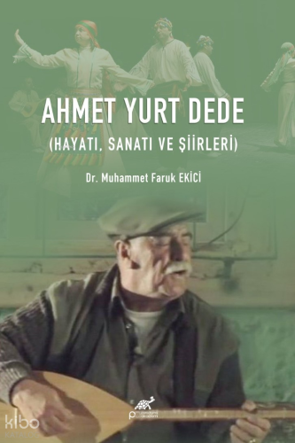 Ahmet Yurt Dede (Hayatı, Sanatı ve Şiirleri)