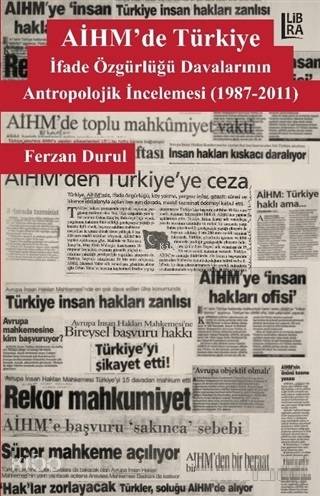 AİHM'de Türkiye: İfade Özgürlüğü Davalarının Antropolojik İncelemesi (1987-2011)
