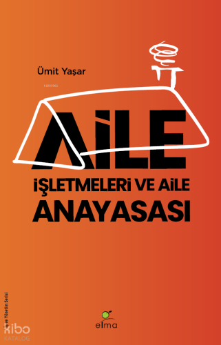Aile İşletmeleri ve Aile Anayasası;Strateji, Kültür ve Kurumsallaşma Rehberi