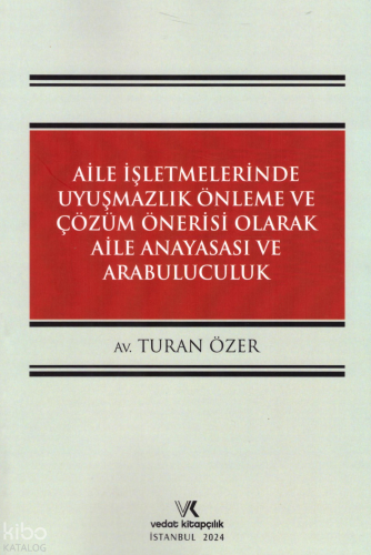 Aile İşletmelerinde Uyuşmazlık Önleme ve Çözüm Önerisi Olarak Aile Anayasası ve Arabuluculuk