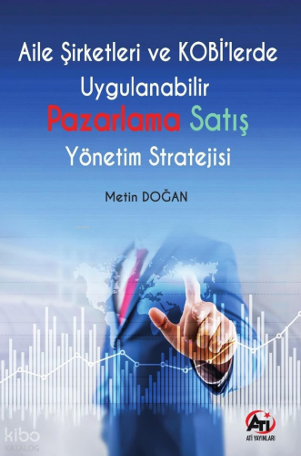 Aile Şirketleri ve KOBİ’lerde Uygulanabilir Pazarlama Satış Yönetim Stratejisi