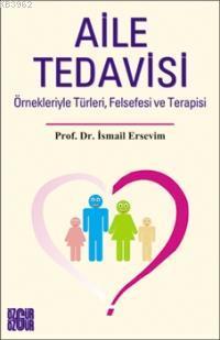 Aile Tedavisi; Örnekleriyle Türleri, Felsefesi ve Terapisi
