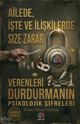 Ailede İşte ve İlişkilerde Size Zarar Verenleri Durdurmanın Psikolojik Şifreleri;Karanlık Psikoloji