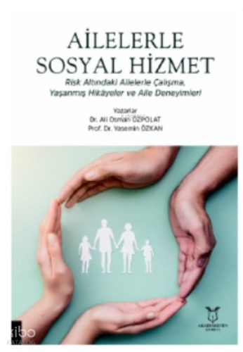 Ailelerle Sosyal Hizmet Risk Altındaki Ailelerle Çalışma,;Yaşanmış Hikâyeler ve Aile Deneyimleri
