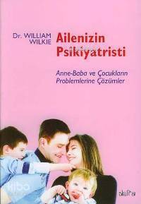 Ailenizin Psikiyatristi; Anne-Baba ve Çocukların Problemlerine Çözümler