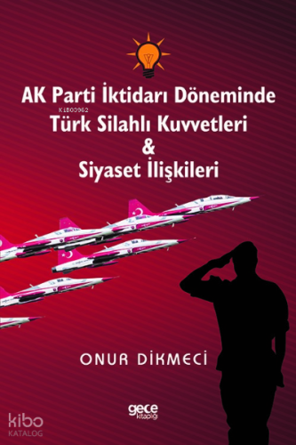 AK Parti İktidarı Döneminde Türk Silahlı Kuvvetleri - Siyaset İlişkileri