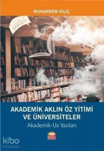 Akademik Aklın Öz Yitimi ve Üniversiteler Akademik-Us Yazıları