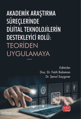 Akademik Araştırma Süreçlerinde Dijital Teknolojilerin Destekleyici Rolü: Teoriden Uygulamaya