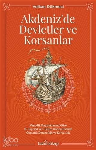 Akdeniz'de Devletler ve Korsanlar; Venedik Kaynaklarına Göre 2. Bayezid ve 1. Selim Dönemlerinde Osmanlı Denizciliği ve Korsanlık