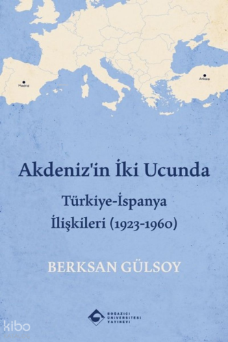 Akdeniz'in İki Ucunda;Türkiye-İspanya İlişkileri (1923-1960)