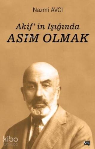 Akif'in Işığında Asım Olmak - Kitapiks.com