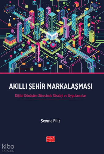 Akıllı Şehir Markalaşması;Dijital Dönüşüm Sürecinde Strateji ve Uygula