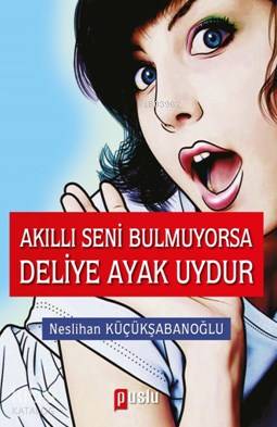 Akıllı Seni Bulmuyorsa Deliye Ayak Uydur
