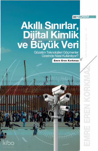 Akıllı Sınırlar, Dijital Kimlik ve Büyük Veri;Gözetim Teknolojileri Göçmenler Üzerinde Nasıl Kullanılıyor?