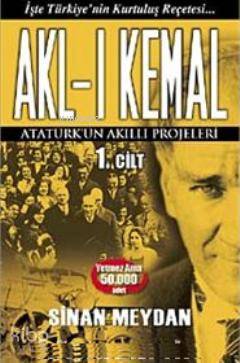 Akl-ı Kemal 1. Cilt; Atatürk'ün Akıllı Projeleri