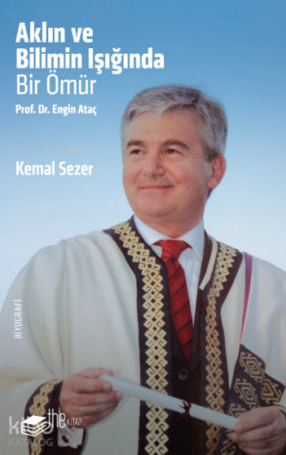 Aklın ve Bilimin Işığında Bir Ömür;Prof. Dr. Engin Ataç