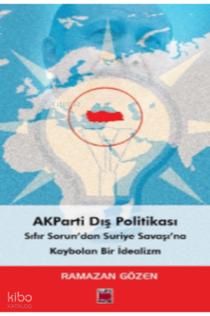 AKParti Dış Politikası Sıfır Sorun’dan Suriye Savaşı’na Kaybolan Bir İdealizm