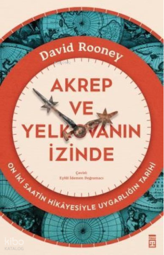 Akrep ve Yelkovanın İzinde - On İki Saatin Hikayesiyle Uygarlığın Tarihi