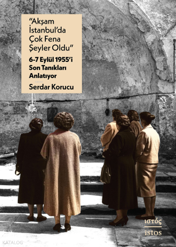 “Akşam İstanbul’da Çok Fena Şeyler Oldu” – 6-7 Eylül 1955’i Son Tanıkları Anlatıyor