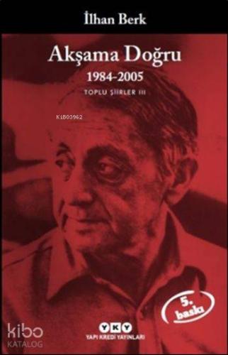 Akşama Doğru 1984-2005; Toplu Şiirler III