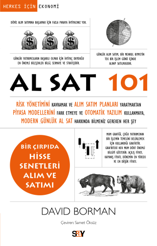 Al Sat 101;Risk Yönetimini Kavramak ve Alım Satım Planları Yaratmaktan Piyasa Modellerini Fark Etmeye ve Otomatik Yazılım Kullanmaya, Modern Günlük Al Sat Hakkında Bilmeniz Gereken Her Şey