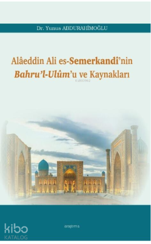 Alâeddin Ali es-Semerkandî'nin Bahru'l-Ulûm'u ve Kaynakları