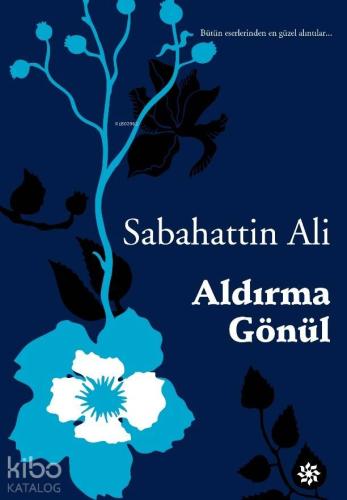 Aldırma Gönül; Bütün Eserlerinden En Güzel Alıntılar