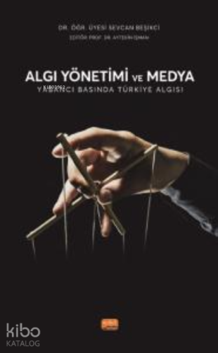 Algı Yönetimi ve Medya ;Yabancı Basında Türkiye Algısı - Kitapiks.com