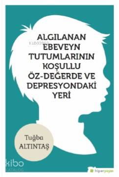 Algılanan Ebeveyn Tutumlarının Koşullu Öz- Değerde ve Depresyondaki Yeri