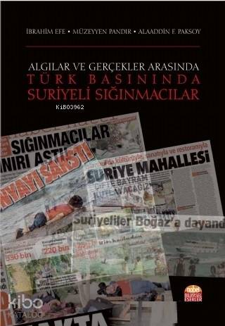 Algılar ve Gerçekler Arasında Türk Basınında Suriyeli Sığınmacılar - K