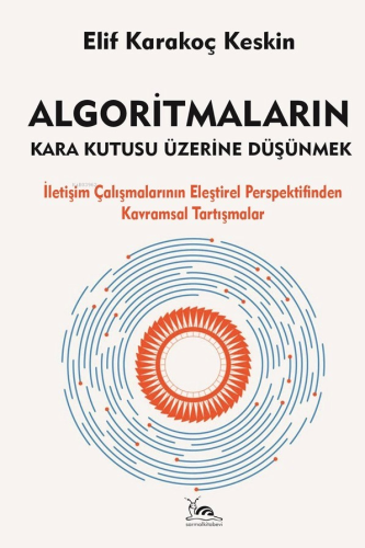Algoritmaların Kara Kutusu Üzerine Düşünmek;İletişim Çalışmalarının Eleştirel Perspektifinden Kavramsal Tartışmalar