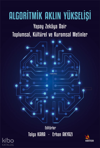 Algoritmik Aklın Yükselişi;Yapay Zekâya Dair Toplumsal, Kültürel ve Kuramsal Metinler