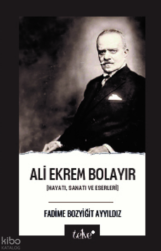 Ali Ekrem Bolayır - Hayatı, Sanatı Ve Eserleri