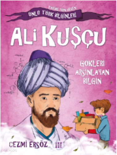Ali Kuşçu– Gökleri Arşınlayan Bilgin;Tarihe Yön Veren Türk Bilginler