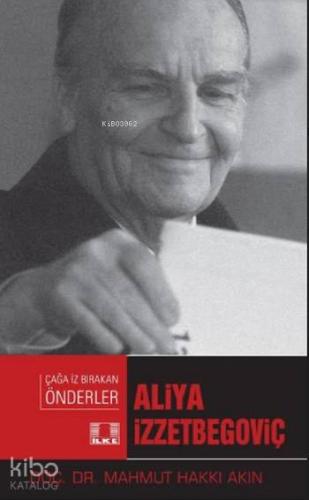 Aliya İzzetbegoviç; Çağa İz Bırakan Önderler