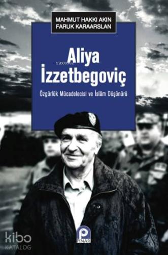 Aliya İzzetbegoviç; Özgürlük Mücadelecisi ve İslam Düşünürü - Kitapiks