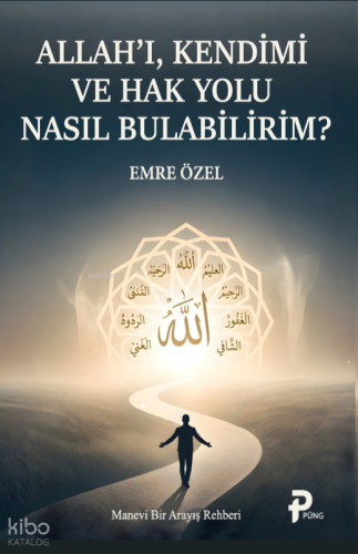 Allah'ı, Kendimi ve Hak Yolu Nasıl Bulabilirim?