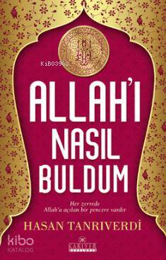 Allah'ı Nasıl Buldum; Her Zerrede Allah'a Açılan Bir Pencere Vardır