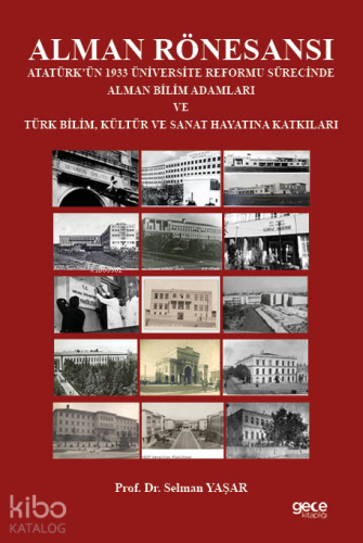 Alman Rönesansı Atatürk’ün 1933 Üniversite Reformu Sürecinde Alman Bilim Adamları ve Türk Bilim, Kültür ve Sanat Hayatına Katkıları