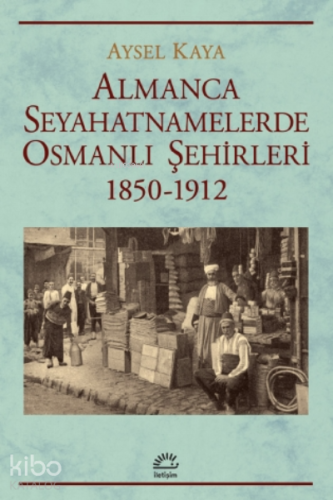 Almanca Seyahatnamelerde Osmanlı Şehirleri;1850-1912 - Kitapiks.com