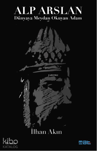 Alp Arslan ;Dünyaya Meydan Okuyan Adam