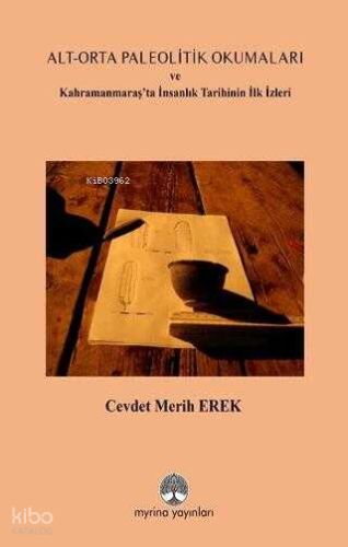 Alt - Orta Paleolitik Okumaları ve Kahramanmaraş'ta İnsanlık Tarihinin İlk İzleri
