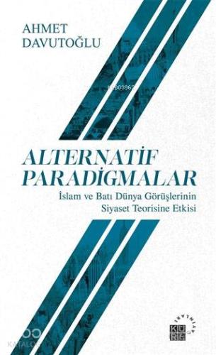 Alternatif Paradigmalar; İslam ve Batı Dünya Görüşlerinin Siyaset Teorisine Etkisi