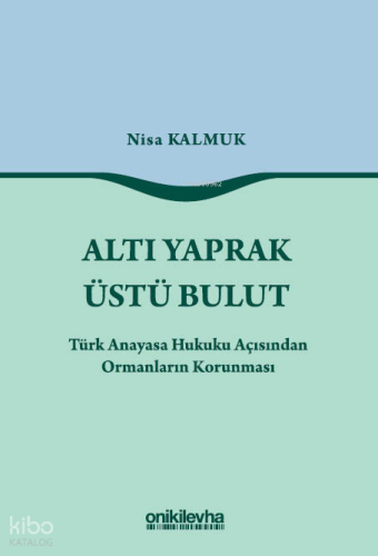 Altı Yaprak Üstü Bulut;Türk Anayasa Hukuku Açısından Ormanların Korunması