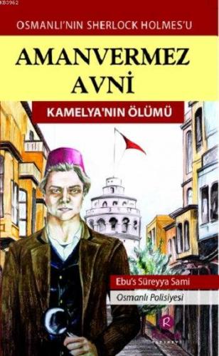 Amanvermez Avni - Kamelya'nın Ölümü; Osmanlı'nın Sherlock Holmes'u - K