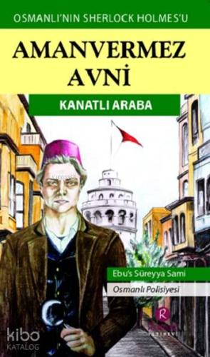 Amanvermez Avni - Kanatlı Araba; Osmanlı'nın Sherlock Holmes'u