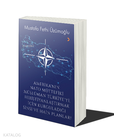 Amerika’nın Nato Müttefiki Müslüman Türkiye’yi Hıristiyanlaştırmak için Kurguladığı Sinsi ve Hain Planlar