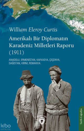 Amerikalı Bir Diplomatın Karadeniz Milletleri Raporu (1911);Anadolu, Ermenistan, Kafkasya, Çeçenya, Dağıstan, Kırım, Romanya