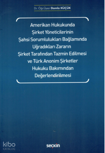 Amerikan Hukukunda Şirket Yöneticilerinin Şahsi Sorumlulukları;Bağlamında Uğradıkları Zararın Şirket Tarafından Tazmin Edilmesi ve Türk Anonim Şirketler Hukuku Bakımından Değerlendirilmesi